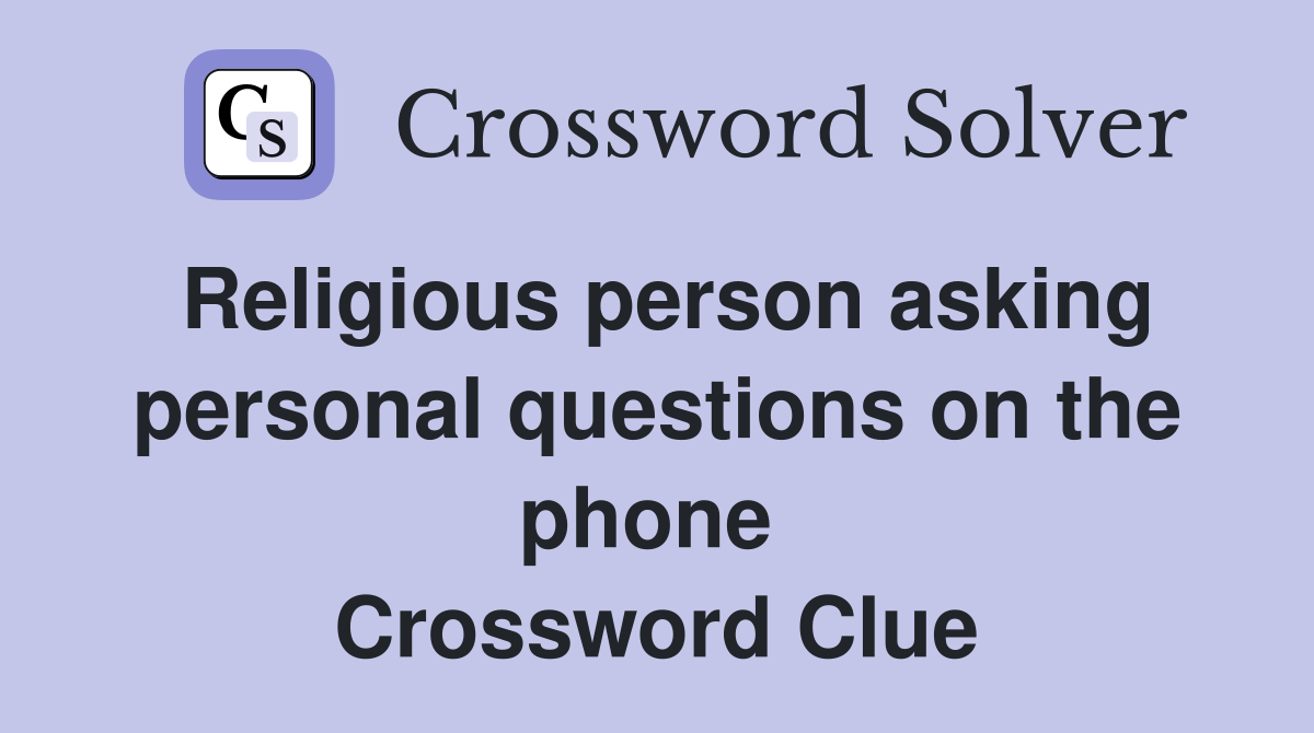 Religious person asking personal questions on the phone  Crossword Clue