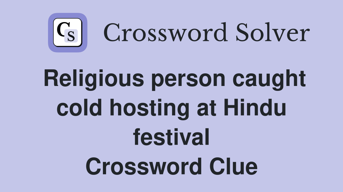 Religious person caught cold hosting at Hindu festival Crossword Clue