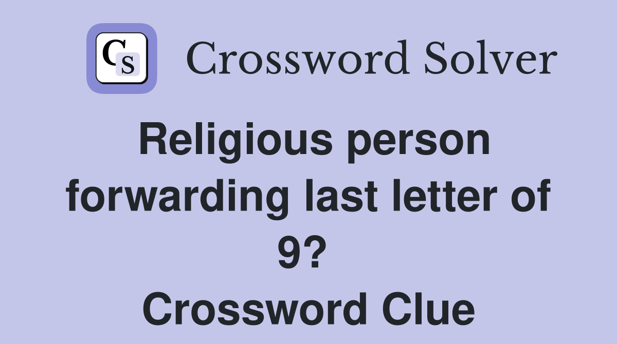 Religious person forwarding last letter of 9?  Crossword Clue