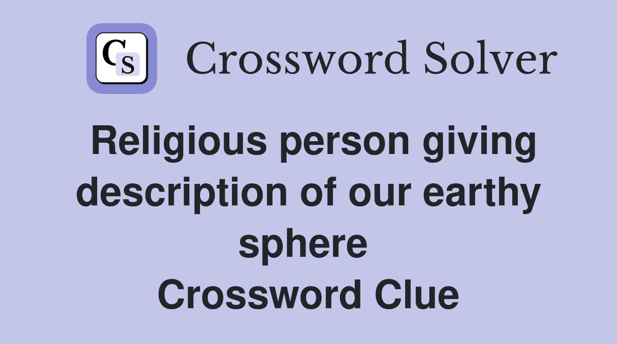 Religious person giving description of our earthy sphere  Crossword Clue