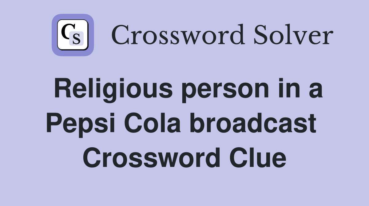 Religious person in a Pepsi Cola broadcast  Crossword Clue