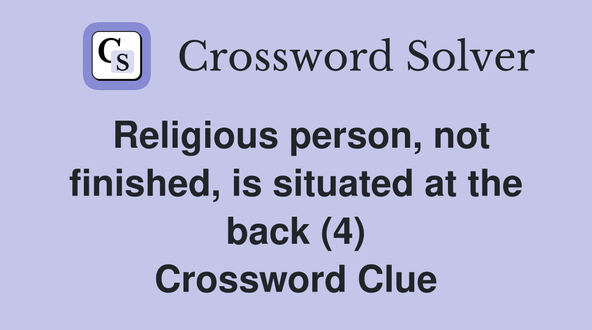 Religious person, not finished, is situated at the back (4) Crossword Clue