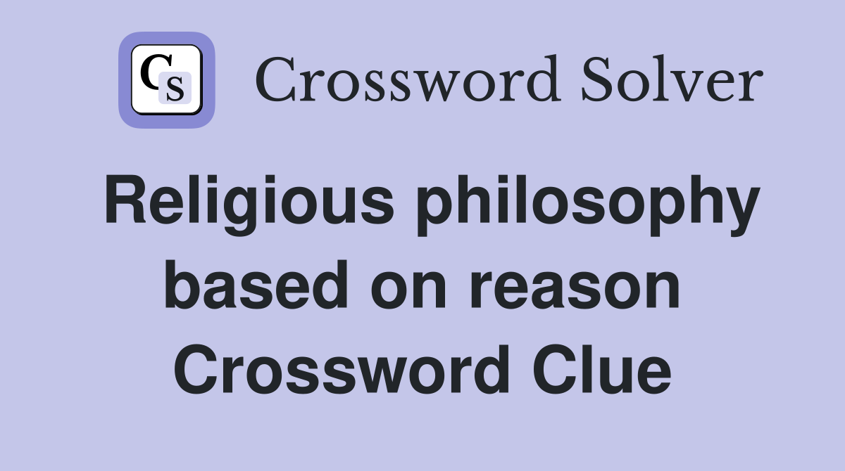 Religious philosophy based on reason Crossword Clue
