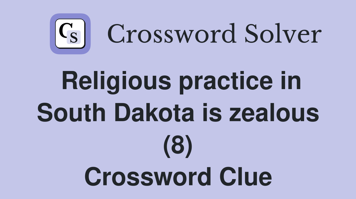 Religious practice in South Dakota is zealous (8) Crossword Clue