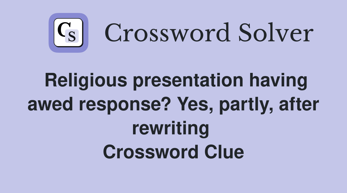 Religious presentation having awed response? Yes, partly, after rewriting  Crossword Clue