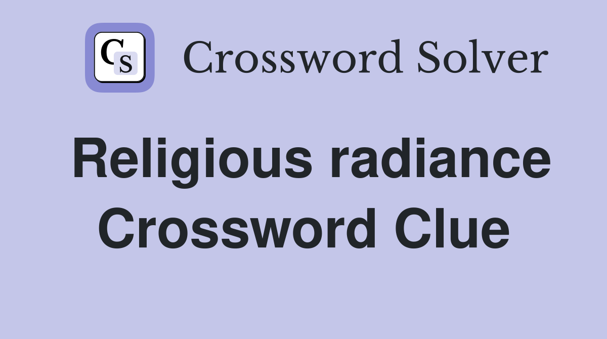 Religious radiance Crossword Clue