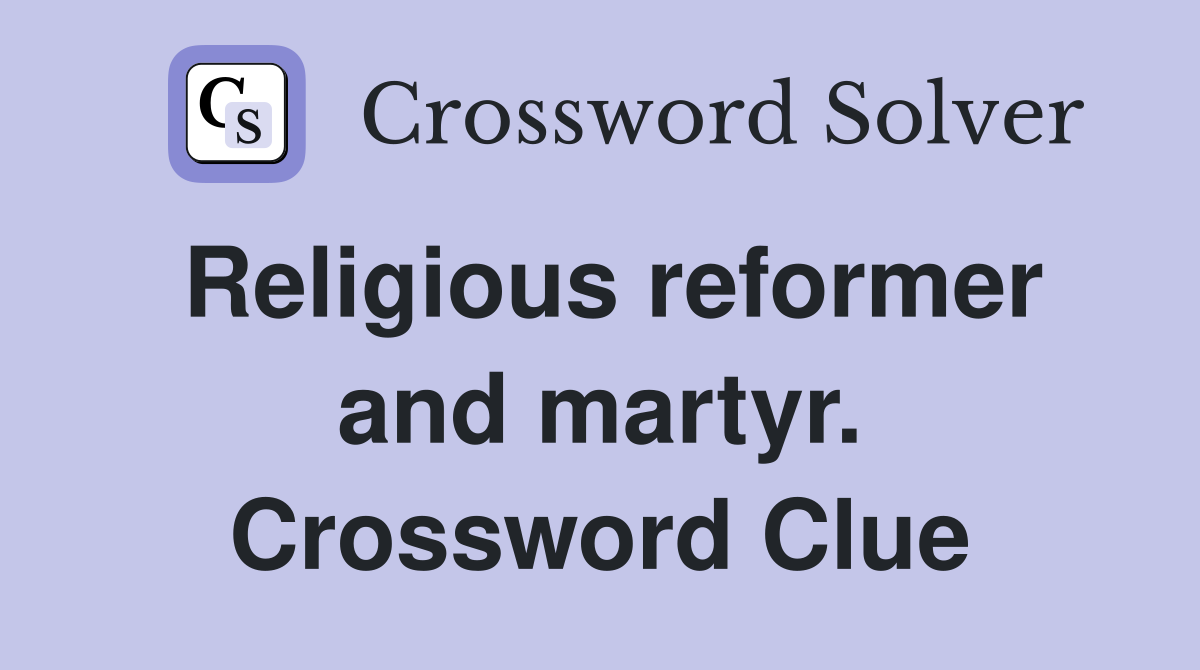 Religious reformer and martyr. Crossword Clue