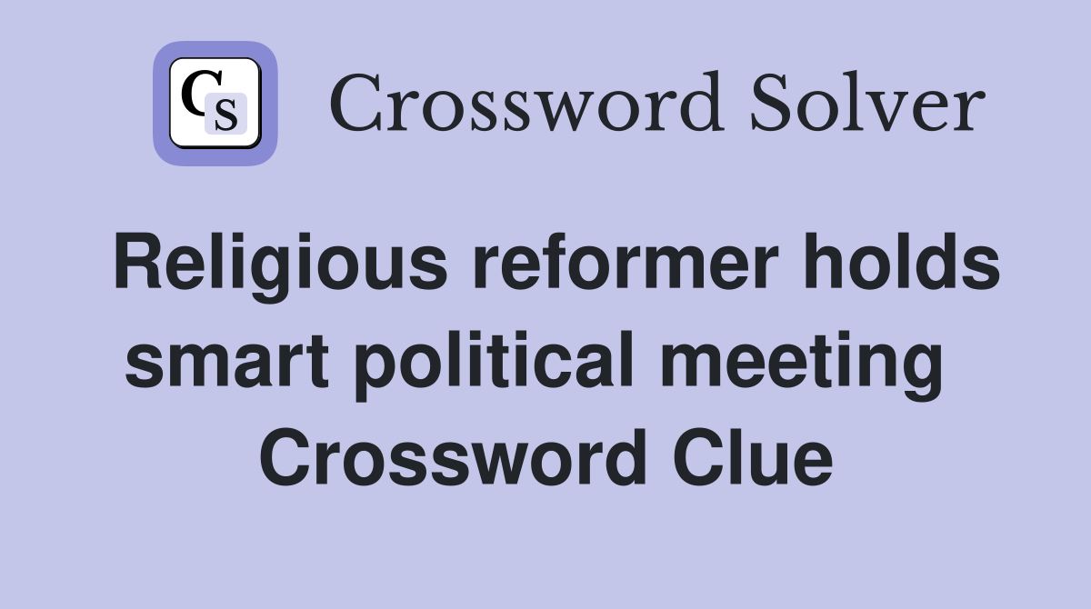 Religious reformer holds smart political meeting  Crossword Clue