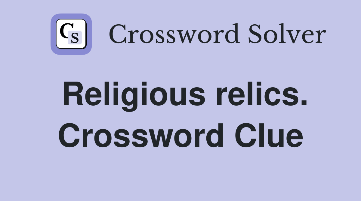 Religious relics. Crossword Clue