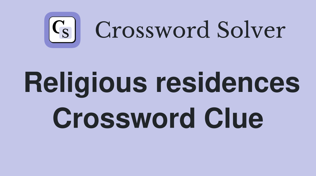 Religious residences Crossword Clue