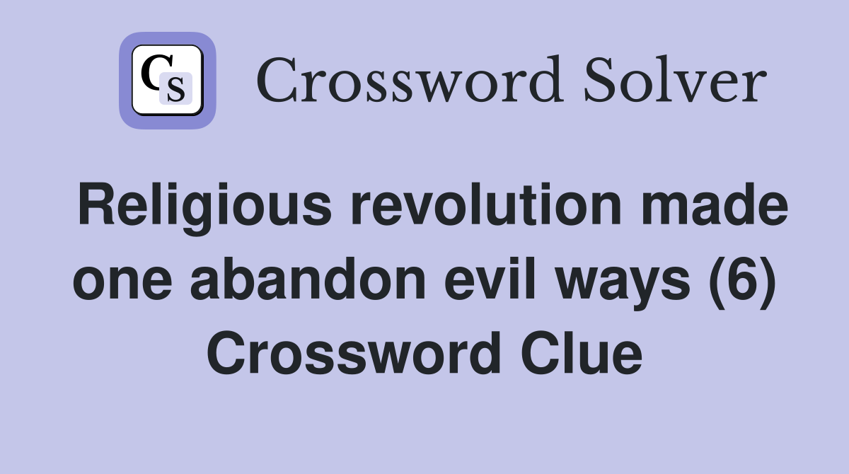 Religious revolution made one abandon evil ways (6) Crossword Clue
