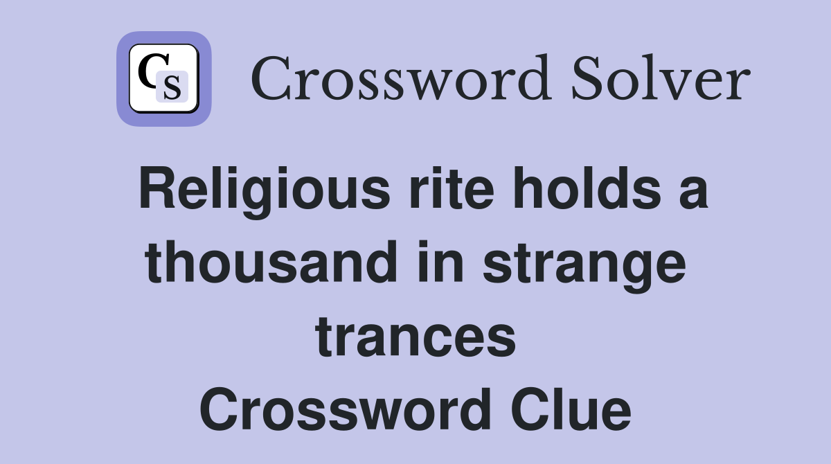 Religious rite holds a thousand in strange trances Crossword Clue