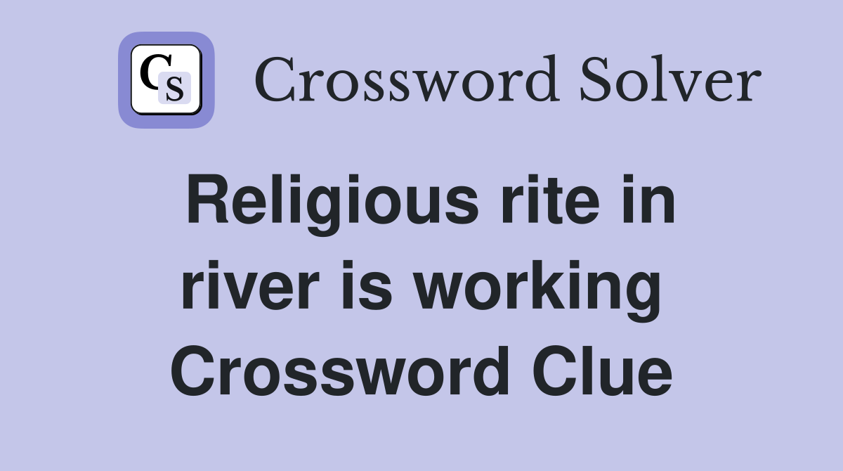 Religious rite in river is working Crossword Clue