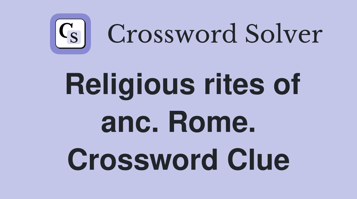 Religious rites of anc. Rome. Crossword Clue