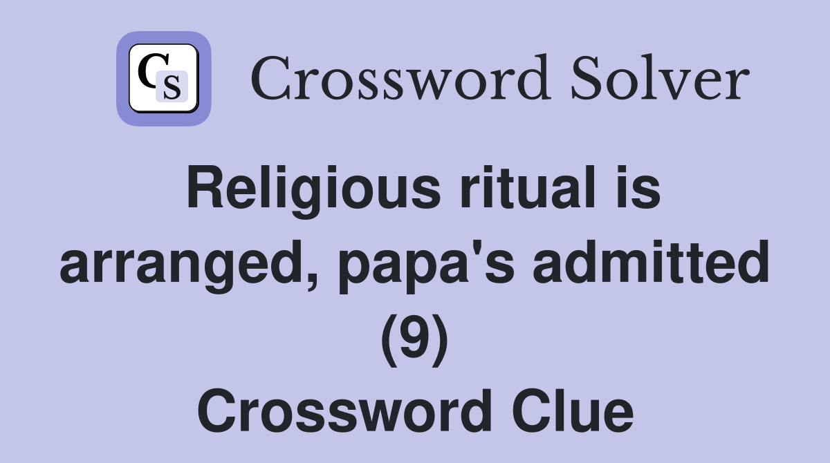 Religious ritual is arranged, papa's admitted (9) Crossword Clue