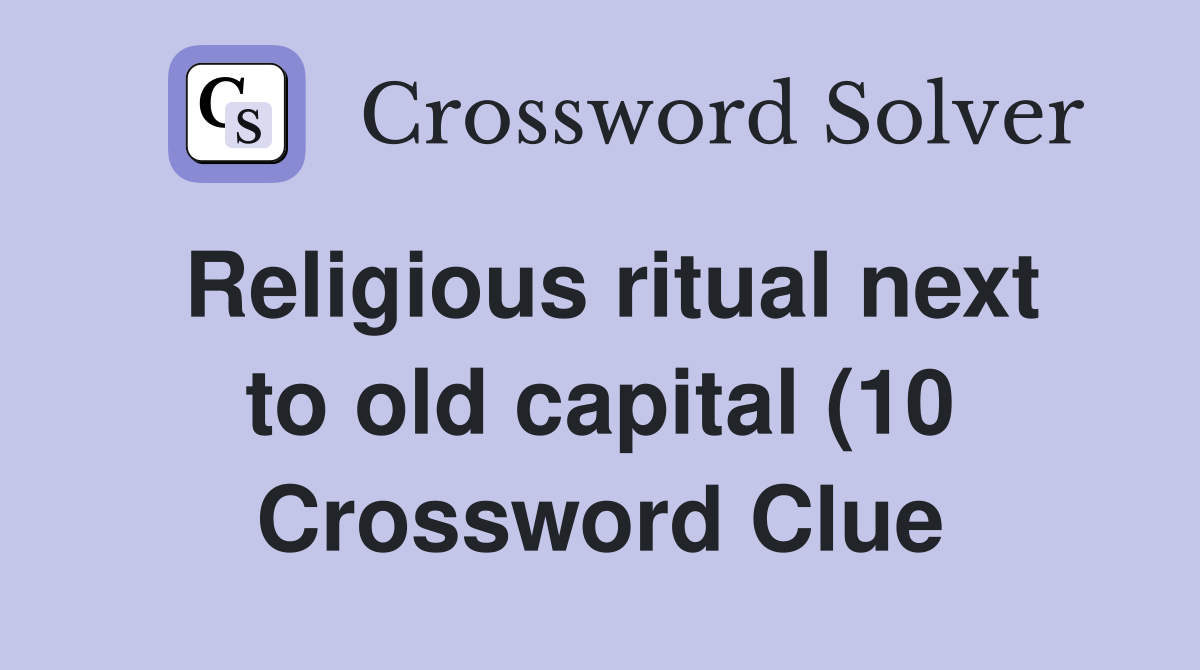 Religious ritual next to old capital (10) Crossword Clue Answers Religious ritual next to old capital (10) Crossword Clue Answers