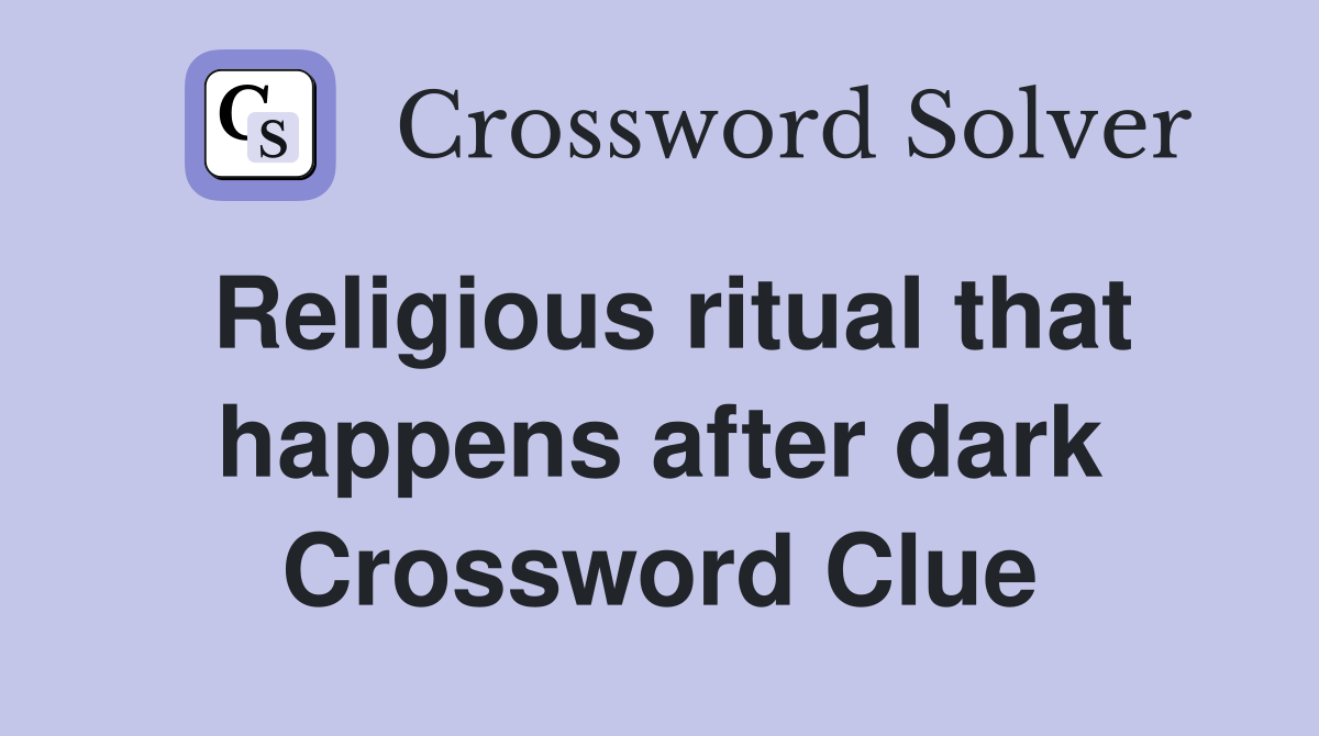 Religious ritual that happens after dark Crossword Clue