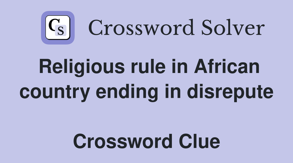 Religious rule in African country ending in disrepute  Crossword Clue