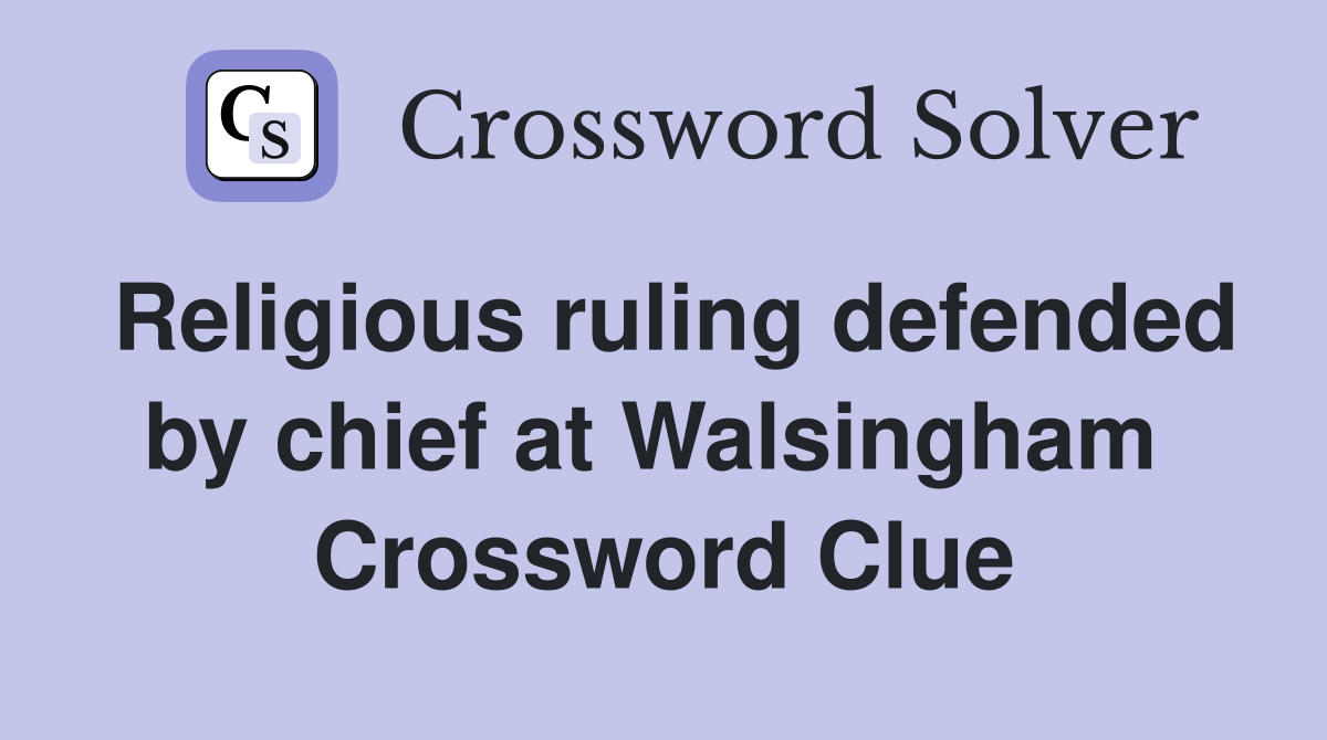 Religious ruling defended by chief at Walsingham  Crossword Clue