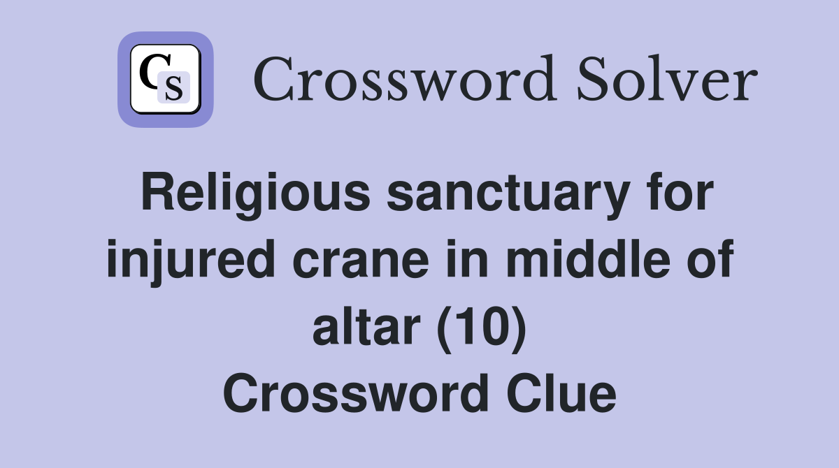 Religious sanctuary for injured crane in middle of altar (10) Crossword Clue