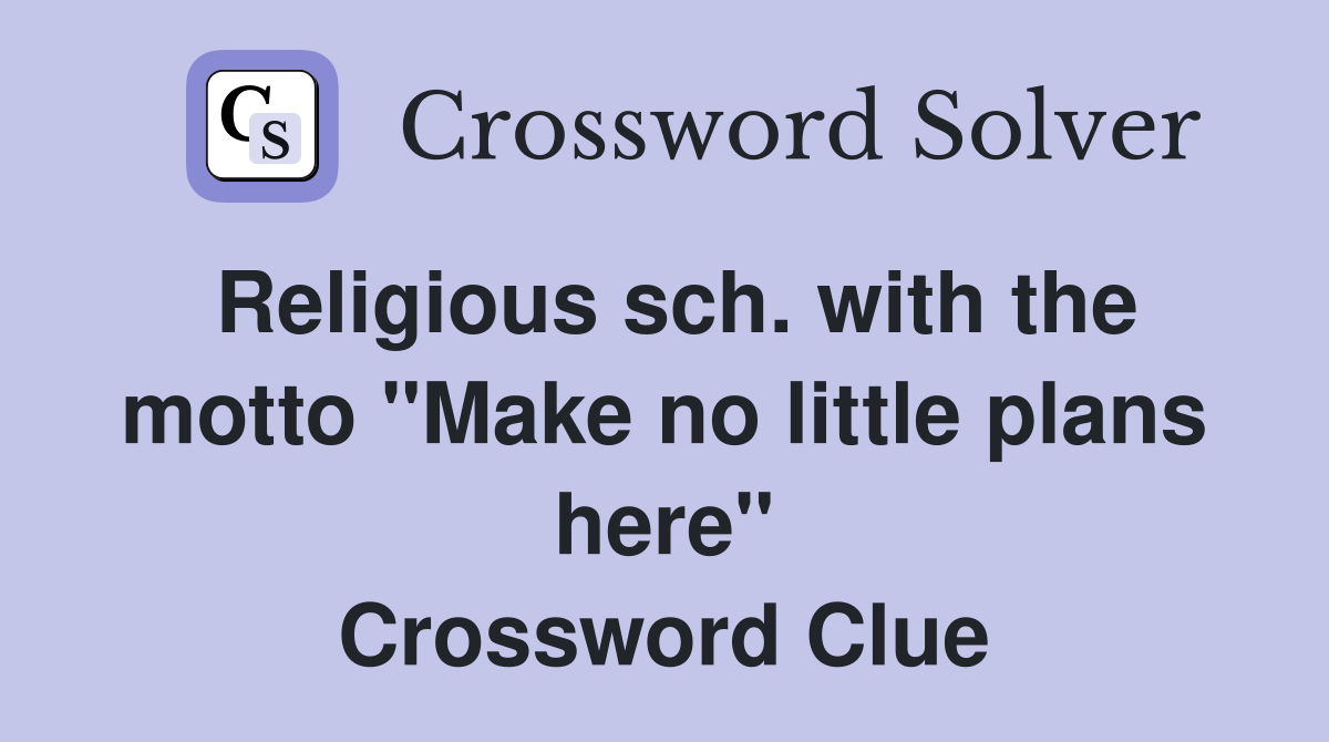 Religious sch. with the motto "Make no little plans here" Crossword Clue