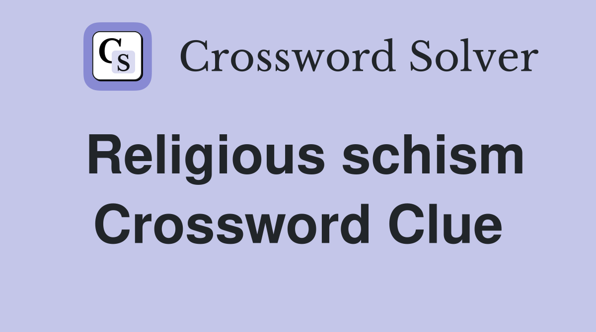 Religious schism Crossword Clue
