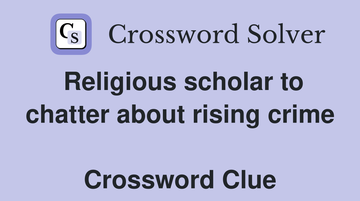 Religious scholar to chatter about rising crime  Crossword Clue