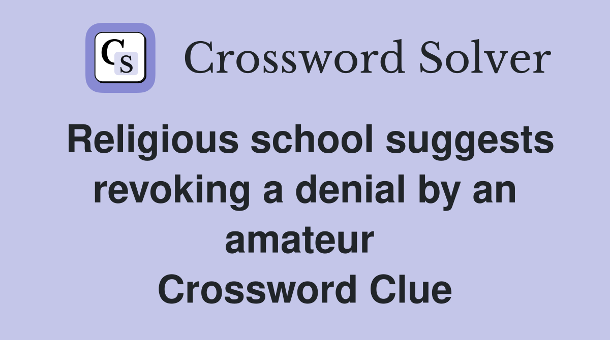 Religious school suggests revoking a denial by an amateur  Crossword Clue