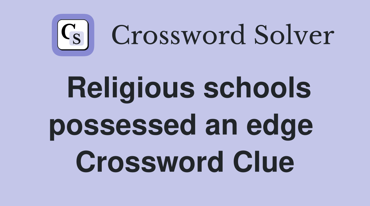 Religious schools possessed an edge  Crossword Clue