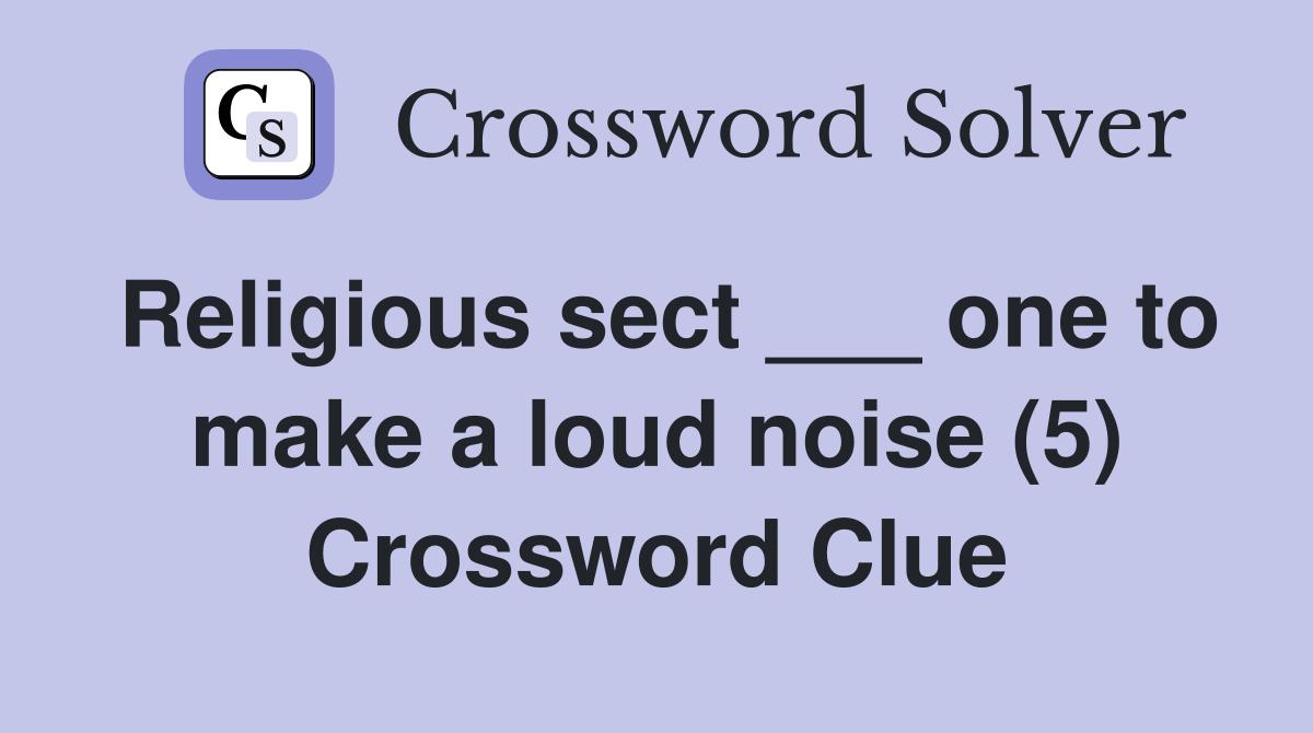 Religious sect ___ one to make a loud noise (5) Crossword Clue