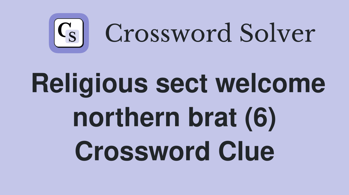 Religious sect welcome northern brat (6) Crossword Clue