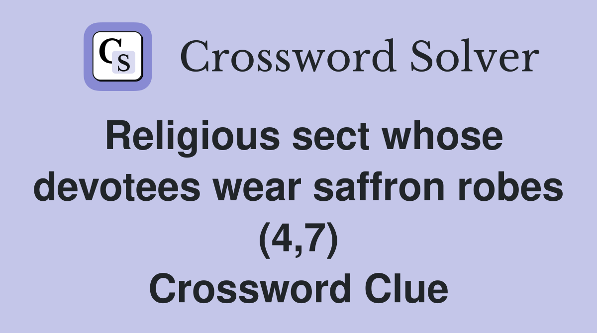 Religious sect whose devotees wear saffron robes (4,7) Crossword Clue