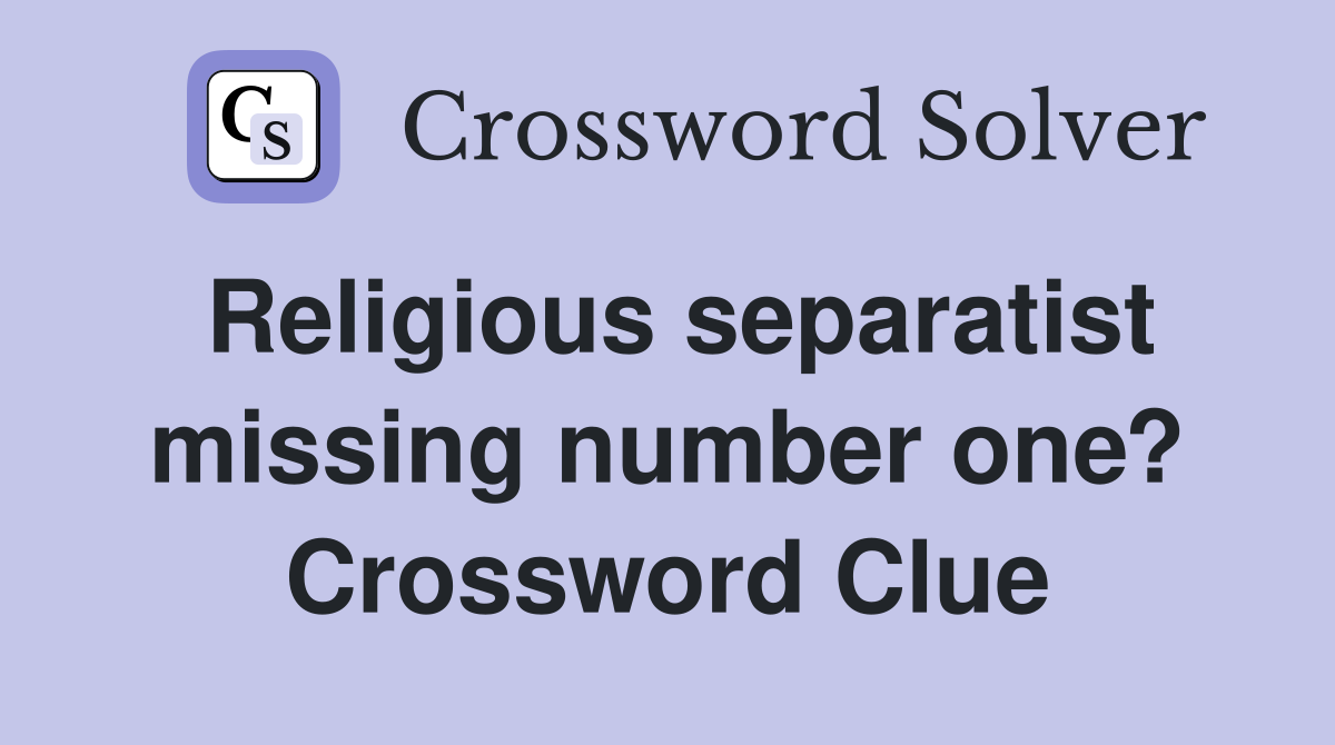 Religious separatist missing number one? Crossword Clue