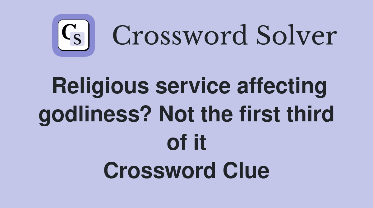 Religious service affecting godli­ness? Not the first third of it Crossword Clue