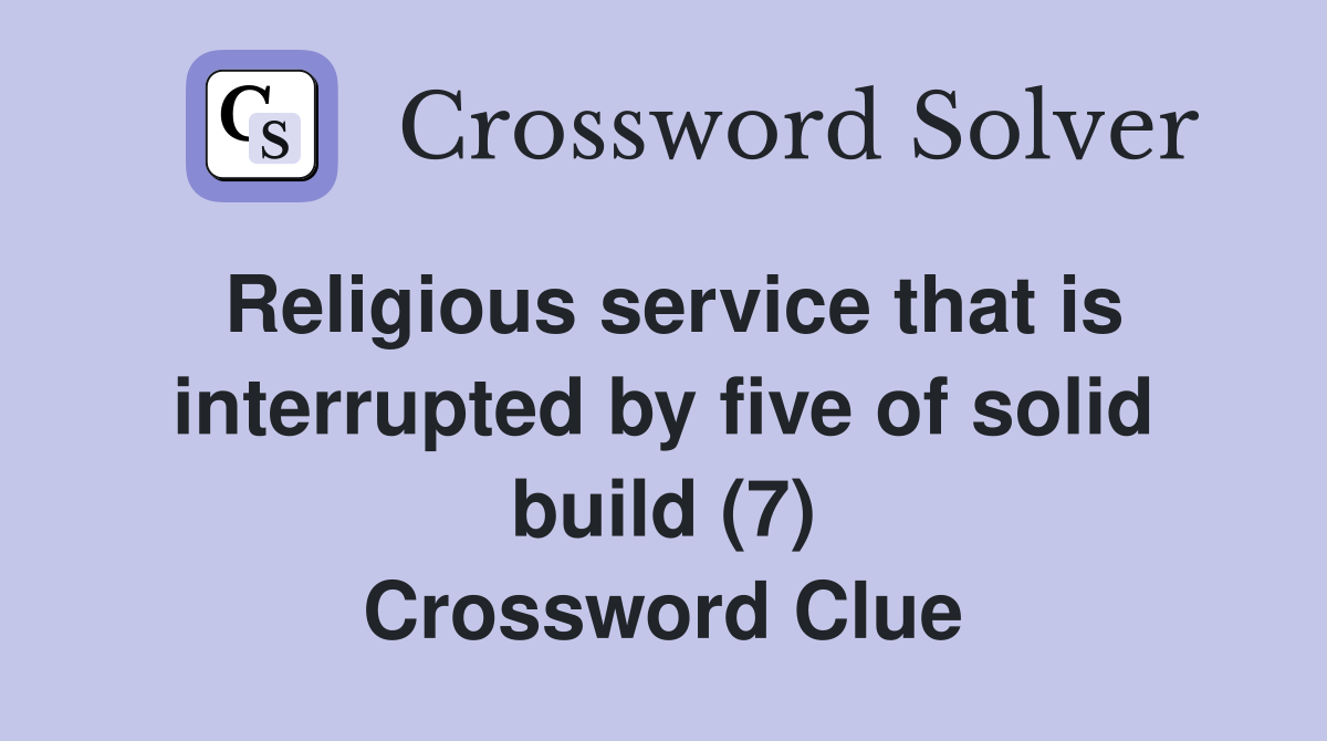 Religious service that is interrupted by five of solid build (7) Crossword Clue