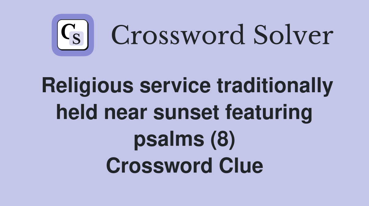 Religious service traditionally held near sunset featuring psalms (8) Crossword Clue