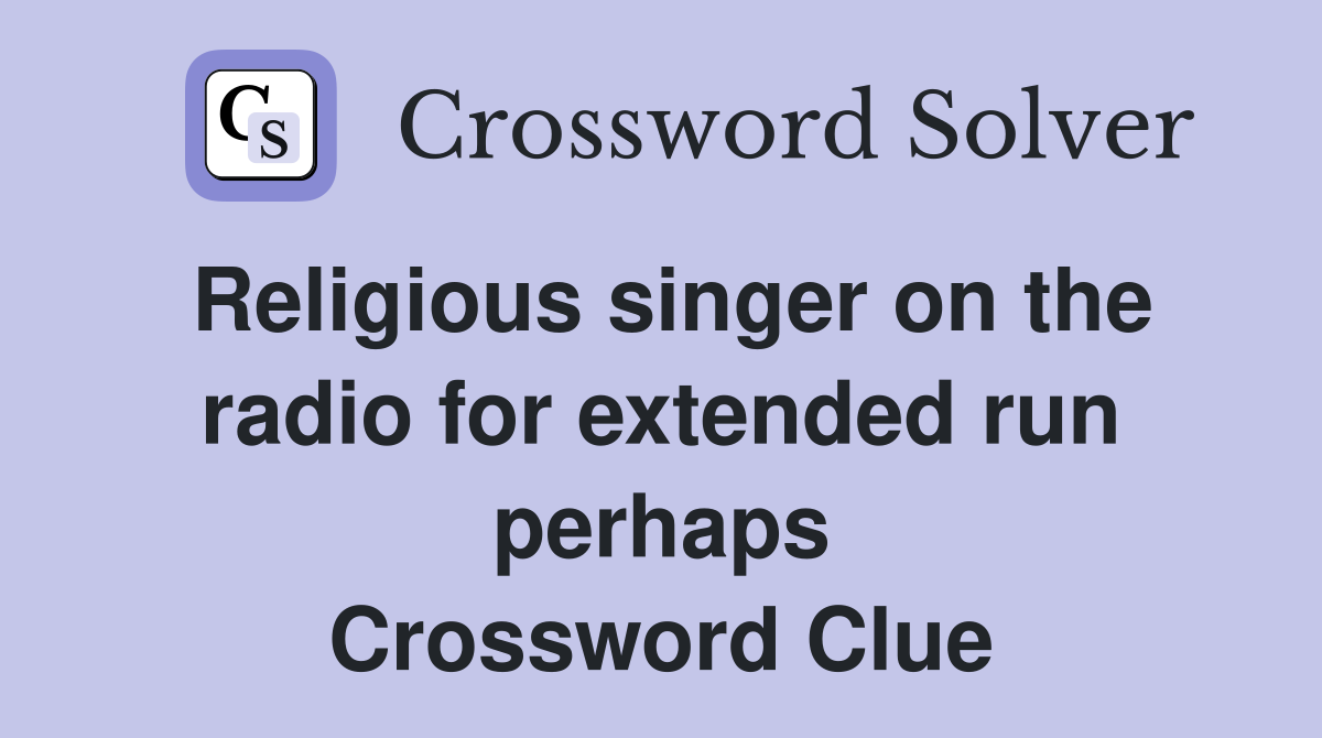 Religious singer on the radio for extended run perhaps Crossword Clue