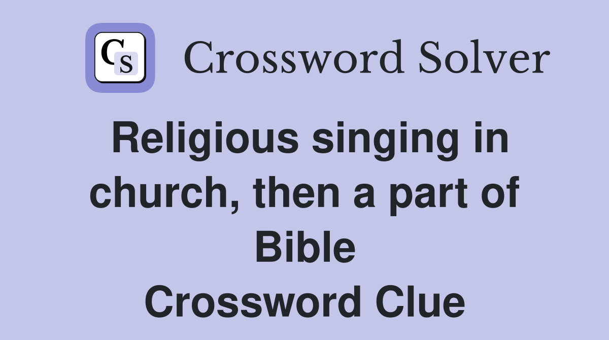 Religious singing in church, then a part of Bible Crossword Clue