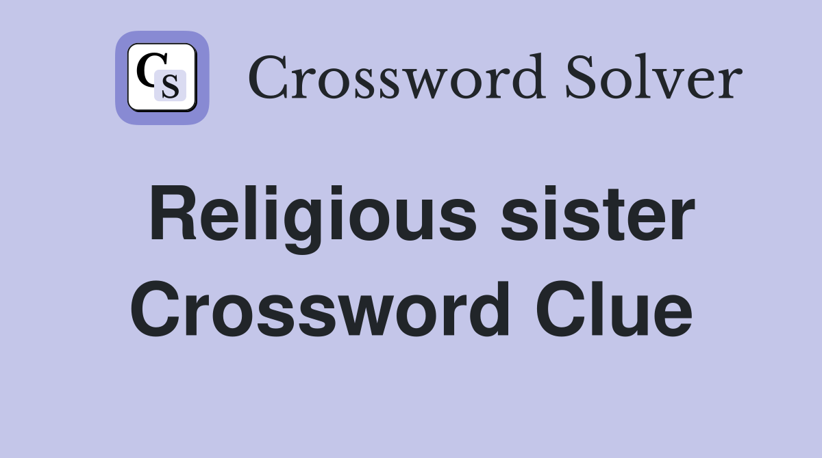 Religious sister Crossword Clue