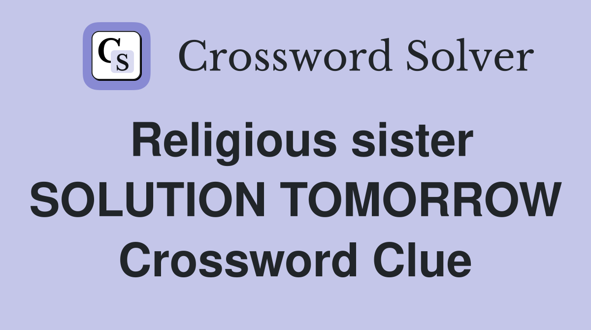 Religious sister SOLUTION TOMORROW Crossword Clue