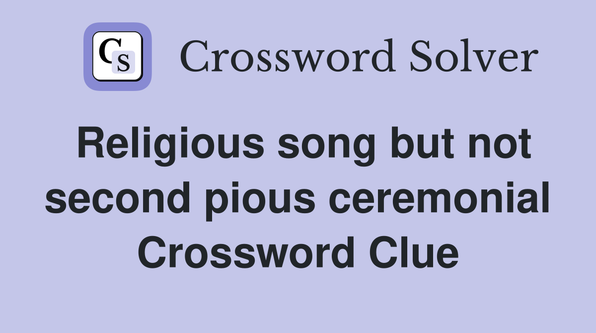 Religious song but not second pious ceremonial Crossword Clue Answers