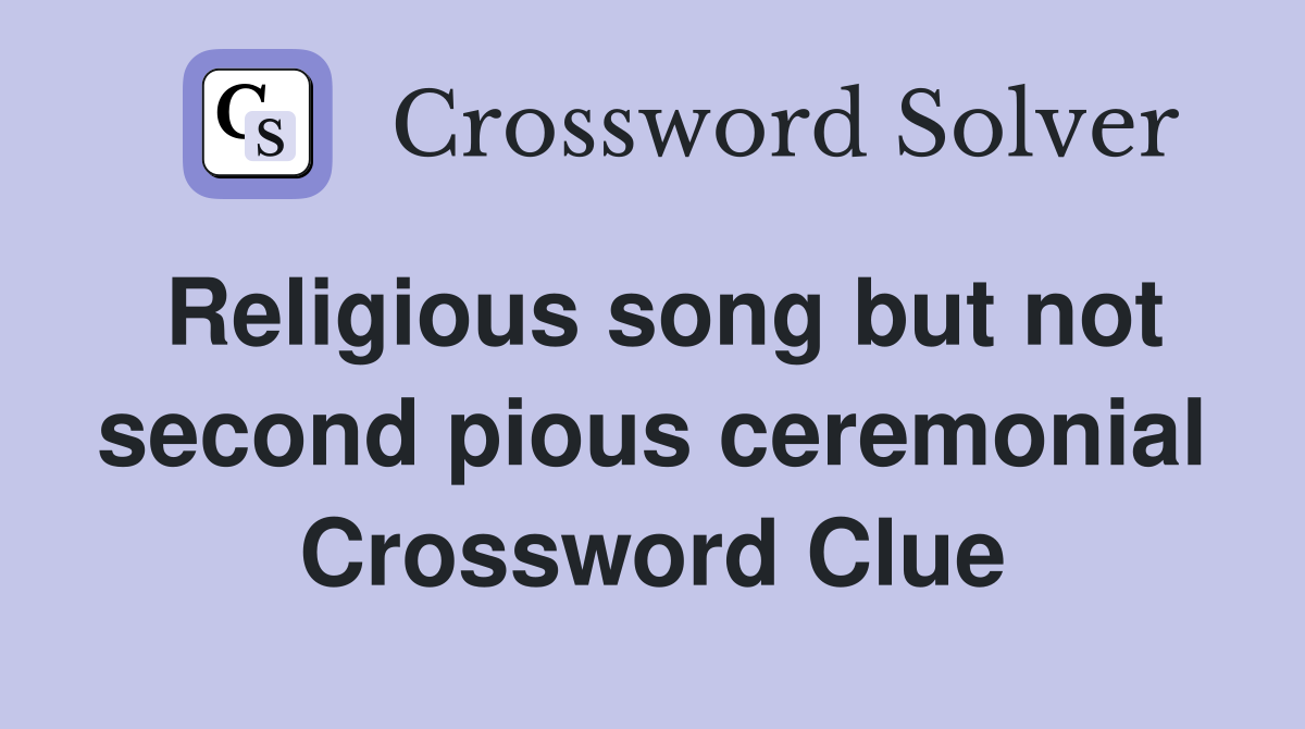 Religious song but not second pious ceremonial Crossword Clue