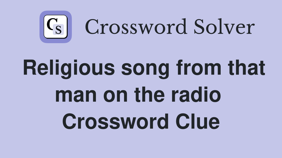 Religious song from that man on the radio  Crossword Clue