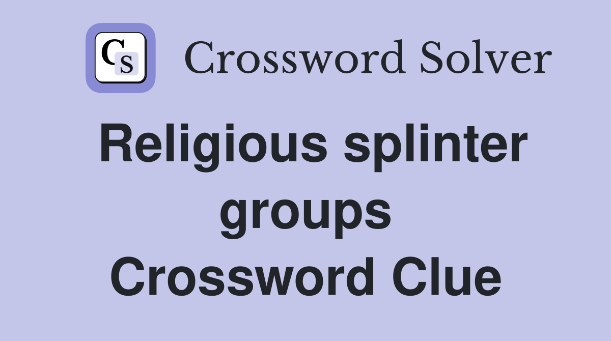 Religious splinter groups Crossword Clue