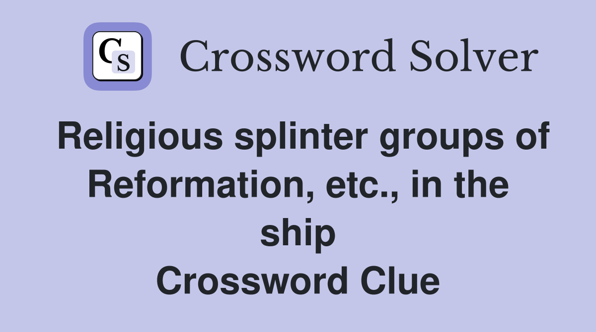 Religious splinter groups of Reformation, etc., in the ship Crossword Clue