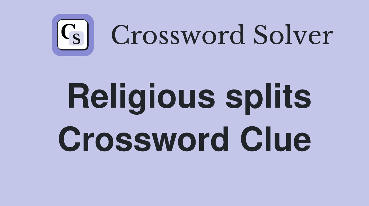 Religious splits Crossword Clue