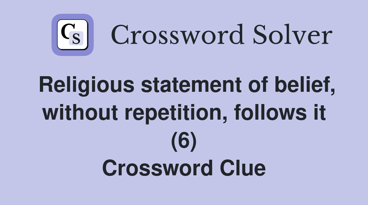 Religious statement of belief, without repetition, follows it (6) Crossword Clue