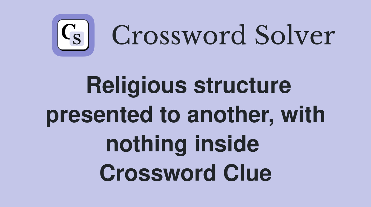 Religious structure presented to another, with nothing inside  Crossword Clue