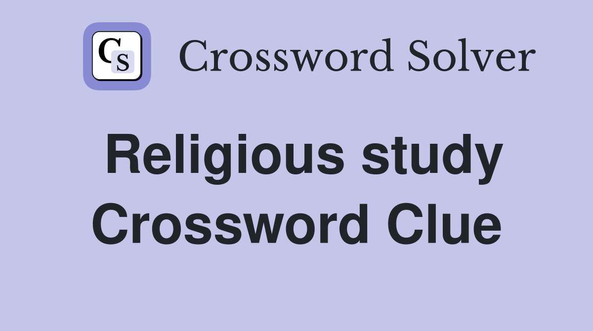 Religious study Crossword Clue