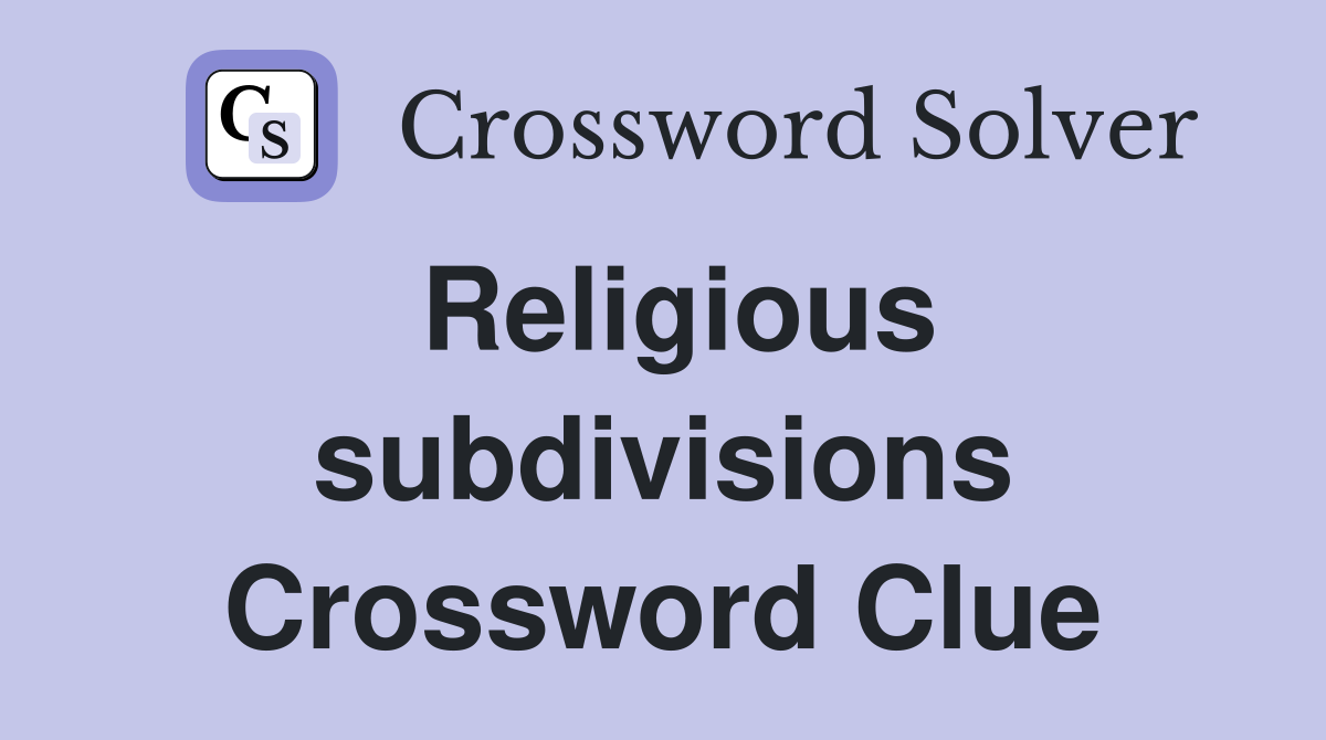 Religious subdivisions Crossword Clue